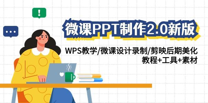 微课PPT制作2.0新版：WPS教学/微课设计录制/剪映后期美化/教程+工具+素材-泱泱学习社