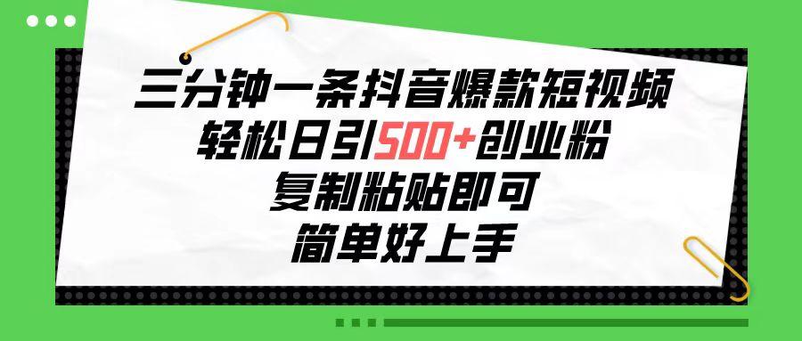三分钟一条抖音爆款短视频，轻松日引500+创业粉，复制粘贴即可，简单好…-泱泱学习社