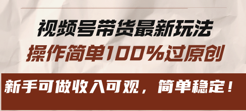 视频号带货最新玩法，操作简单100%过原创，新手可做收入可观，简单稳定！-泱泱学习社