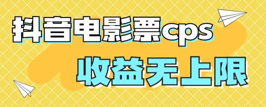 风口项目，抖音电影票cps，单日收益上限高，保姆级教程，小白也可学会-泱泱学习社