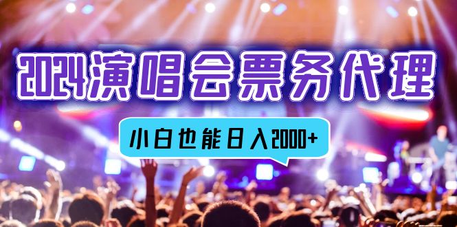 2024演唱会票务代理，全网最低价票务渠道，小白也能轻松日入2000+-泱泱学习社