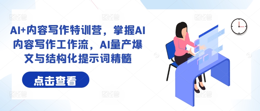 AI+内容写作特训营，掌握AI内容写作工作流，AI量产爆文与结构化提示词精髓-泱泱学习社