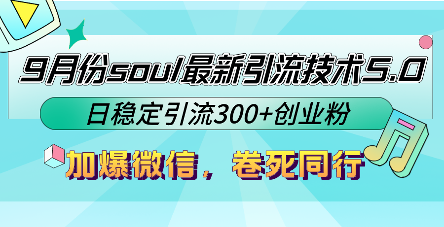 9月份soul最新引流技术5.0，日稳定引流300+创业粉，加爆微信，卷死同行-泱泱学习社