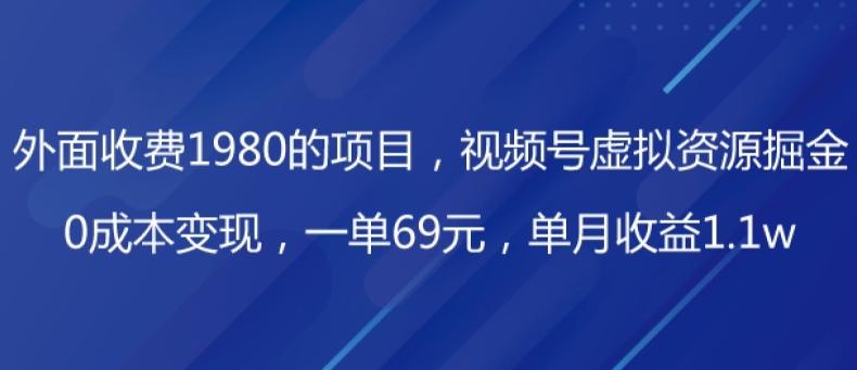 外面收费1980的项目，视频号虚拟资源掘金，0成本变现，一单69元，单月收益1.1w-泱泱学习社