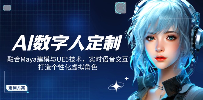 AI数字人定制，融合Maya建模与UE5技术，实时语音交互，打造个性化虚拟角色-泱泱学习社