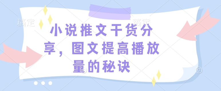 小说推文干货分享，图文提高播放量的秘诀-泱泱学习社