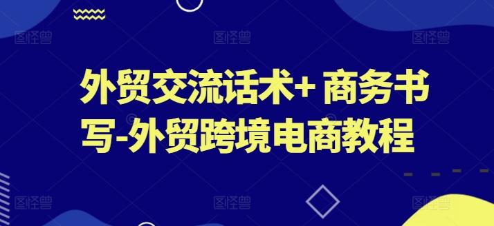 外贸交流话术+ 商务书写-外贸跨境电商教程-泱泱学习社