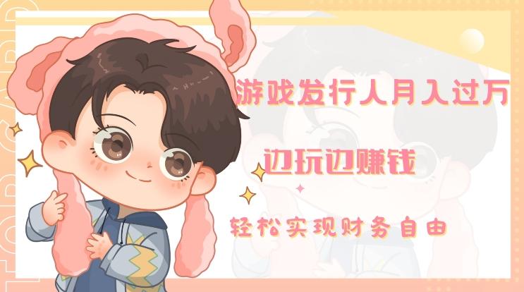 游戏发行人月入过万，边玩边赚钱-泱泱学习社
