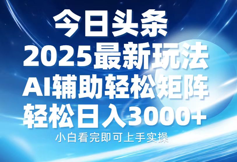 今日头条2025最新玩法，思路简单，复制粘贴，AI辅助，轻松矩阵日入3000+-泱泱学习社