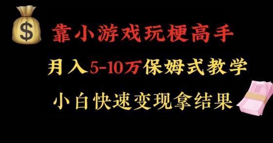 靠小游戏玩梗高手月入5-10w暴力变现快速拿结果【揭秘】-泱泱学习社