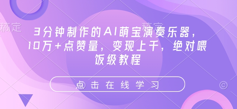 3分钟制作的AI萌宝演奏乐器，10万+点赞量，变现上千，绝对喂饭级教程-泱泱学习社