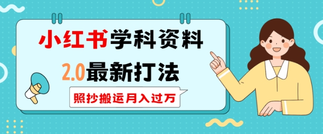 小红书学科资料2.0最新打法，照抄搬运月入过万，可长期操作-泱泱学习社