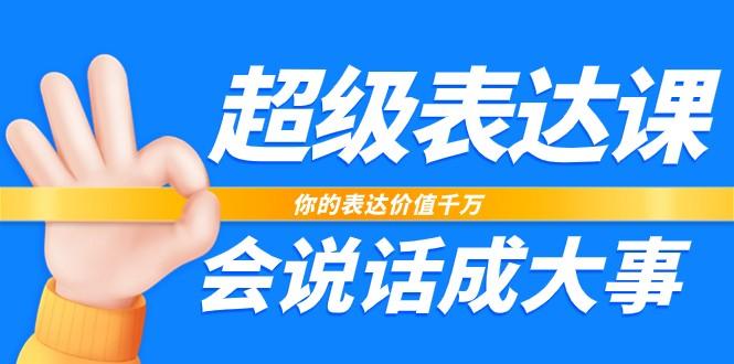 超级表达课，你的表达价值千万，会说话成大事(37节完整版)-泱泱学习社