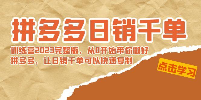 拼多多日销千单训练营2023完整版，从0开始带你做好拼多多，让日销千单可…-泱泱学习社