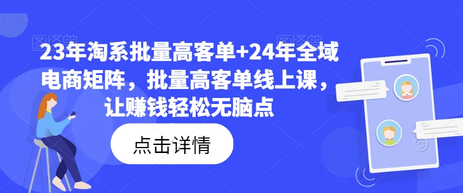23年淘系批量高客单+24年全域电商矩阵，批量高客单线上课，让赚钱轻松无脑点-泱泱学习社