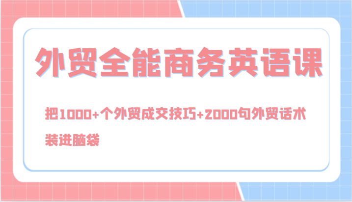 外贸全能商务英语课，把1000+个外贸成交技巧+2000句外贸话术，装进脑袋(144节)-泱泱学习社