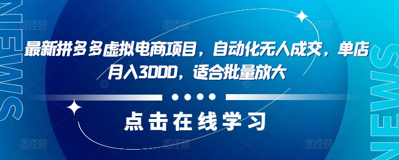 最新拼多多虚拟电商项目，自动化无人成交，单店月入3000，适合批量放大-泱泱学习社
