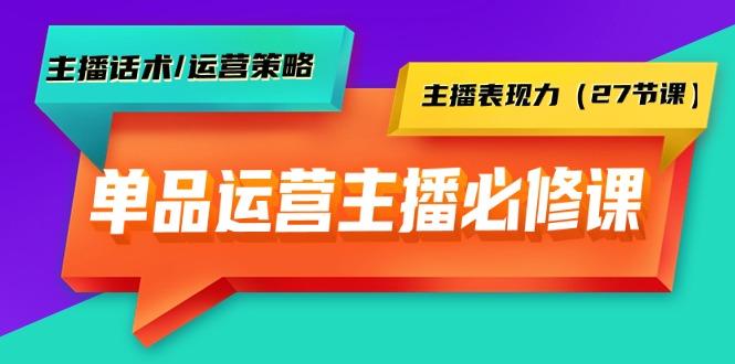 (9424期)单品运营实操主播必修课：主播话术/运营策略/主播表现力(27节课)-泱泱学习社