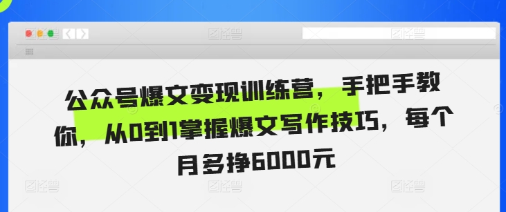 公众号爆文变现训练营，手把手教你，从0到1掌握爆文写作技巧，每个月多挣6000元-泱泱学习社