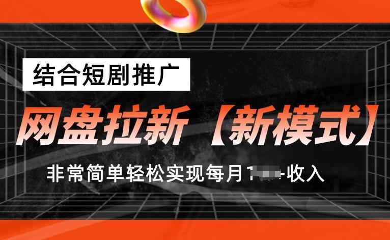 网盘拉新【新模式】，结合短剧推广，听话照做，非常简单轻松实现每月1w+收入【揭秘】-泱泱学习社