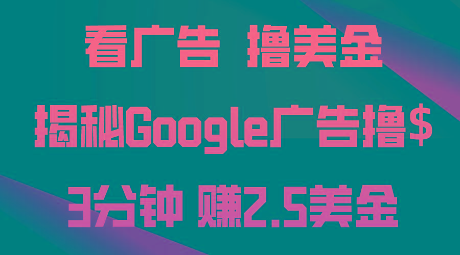 看广告，撸美金！3分钟赚2.5美金！日入200美金不是梦！揭秘Google广告…-泱泱学习社