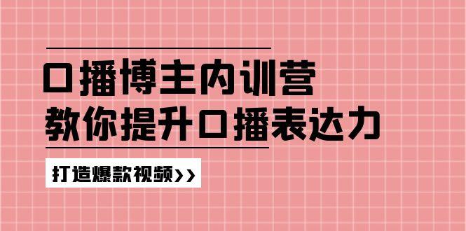 高级口播博主内训营：百万粉丝博主教你提升口播表达力，打造爆款视频-泱泱学习社