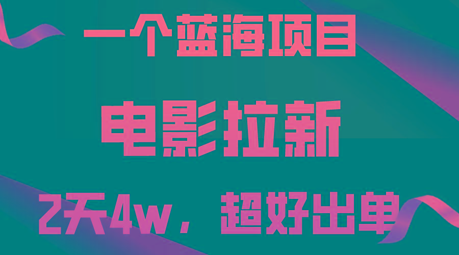 【蓝海项目】电影拉新，两天搞了近4w，超好出单，直接起飞-泱泱学习社