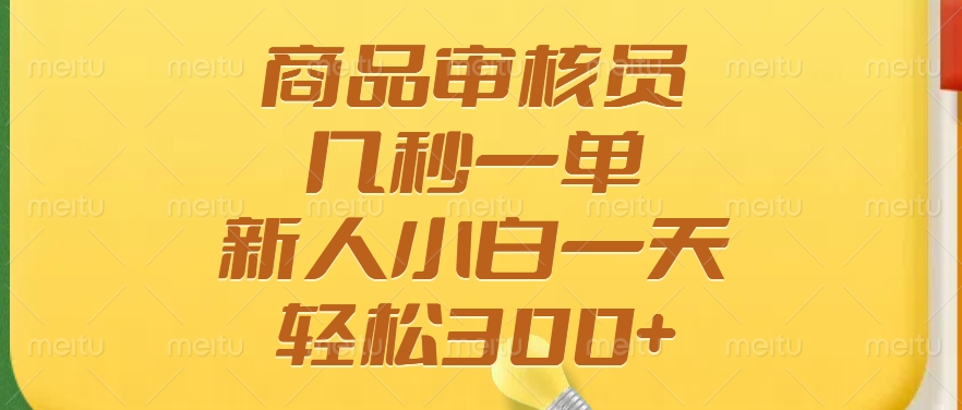 商品审核员，几秒一单，多劳多得，新人小白一天轻松300+-泱泱学习社